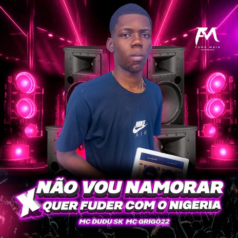 Não Vou Namorar X Quer Fuder Com o Nigeria ft. Mc Grigo 22 & DJ Nigéria o Mago da Putaria | Boomplay Music