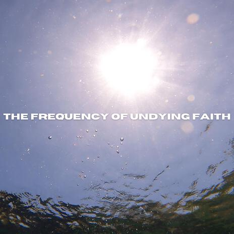 The Frequency of Undying Faith | Boomplay Music