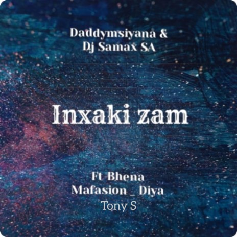 Inxaki zam ft. Bhena Mafasion, Dj Samax Sa, Mfana ka Diya & Tony S | Boomplay Music