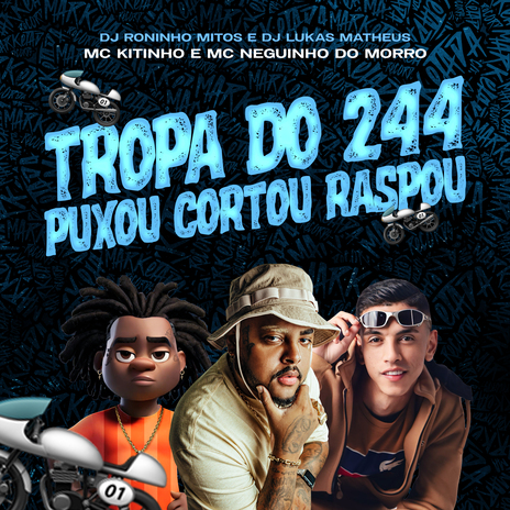 Tropa do 244 - Puxou Cortou Raspou ft. Roninho Mitos, DJ Lukas Matheus & Mc Neguinho do Morro | Boomplay Music