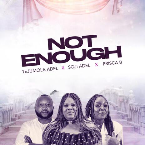 NOT ENOUGH ft. Prisca B & Soji Adel | Boomplay Music