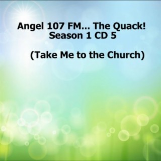 ANGEL 107 FM...THE QUACK! Season 1 CD 5 (Take Me to the Church)