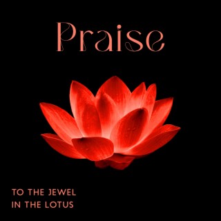 Praise to the Jewel in the Lotus: To Achieve Powerful States of Compassion, Peace and Equanimity (Om Mani Padme Hum)