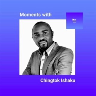 Moments With Chingtok Ishaku