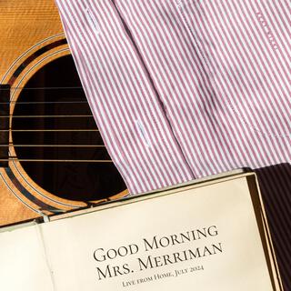 Good Morning Mrs. Merriman (Live from Home, July 2024)