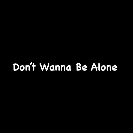 Dont Wanna Be Alone | Boomplay Music