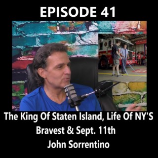 The King Of Staten Island, Life Of NY'S Bravest & Sept. 11th - John Sorrentino - Episode 41