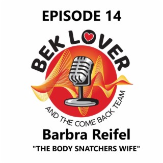 Barbra Reifel -The Body Snatchers Wife-Episode 14-  Bek Lover & The Come Back Team