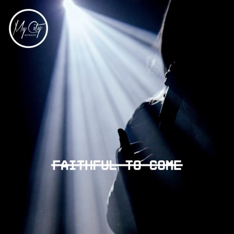 Faithful to Come | Boomplay Music