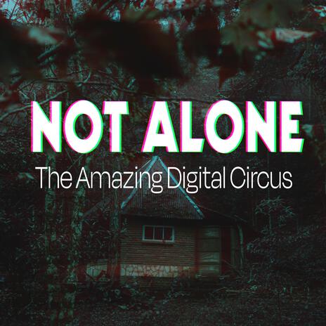 Not Alone (The Amazing Digital Circus) | Boomplay Music