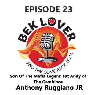 Son Of The Mafia Legend Fat Andy of The Gambinos - Anthony Ruggiano JR -  Bek Lover & The Come Back Team - Episode 23 -