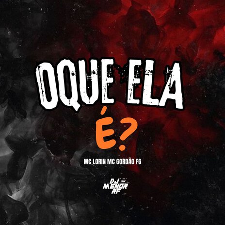 OQUE QUE ELA É? ft. Mc Lorin & Mc Gordão Da Fg | Boomplay Music