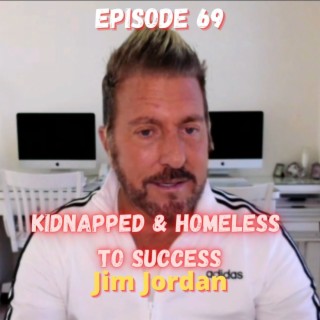 Kidnapped and Homeless to Success - Jim Jordan - Ep.69