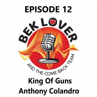 The King Of Guns - Anthony Colandro - Bek Lover & The Comeback Team - Episode 12