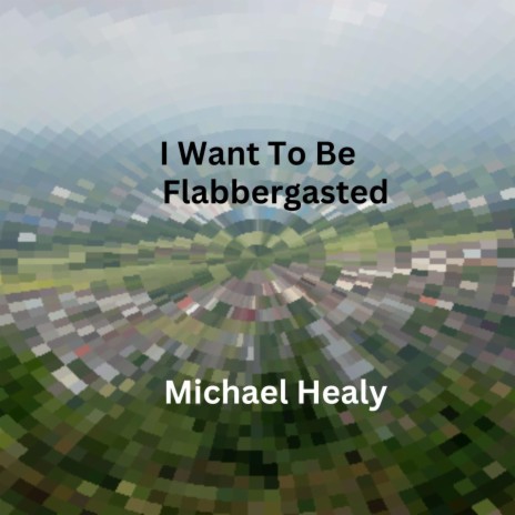 I Want To Be Flabbergasted | Boomplay Music