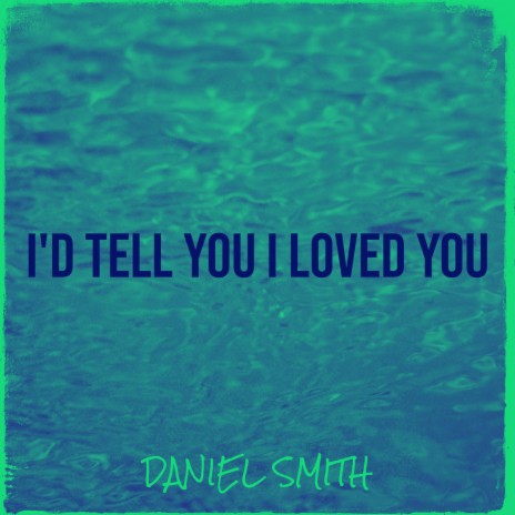 I'd Tell You I Loved You | Boomplay Music