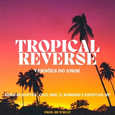 Tropical Reverse - Versões do Amor ft. Dre-x, HP N'BEAT, Kimberly Estevam & Cecília Albuquerque | Boomplay Music