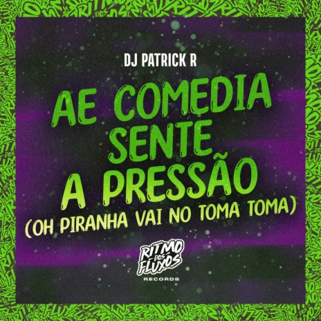 Ae comedia sente a pressão (Oh Piranha vai no toma toma) | Boomplay Music