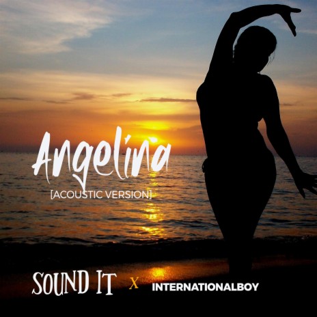 Angelina (Acoustic Version) ft. Internationalboy | Boomplay Music
