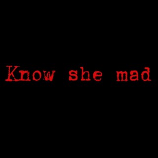 Know she mad lyrics | Boomplay Music