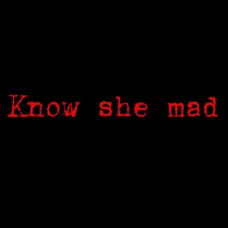 Know she mad | Boomplay Music