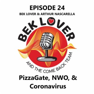 PizzaGate, NWO, and Coronavirus with Arthur Nascarella -  Bek Lover & The Come Back Team - Episode 24