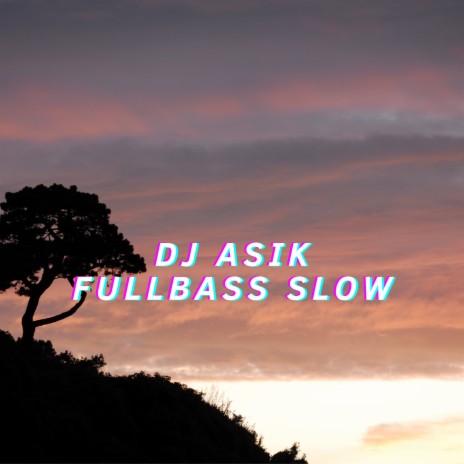 Dj Asik Fullbass Slow | Boomplay Music