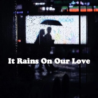 It Rains On Our Love