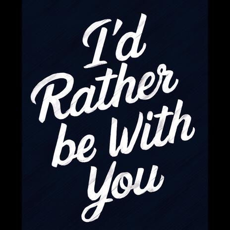 I'd Rather Be With You | Boomplay Music