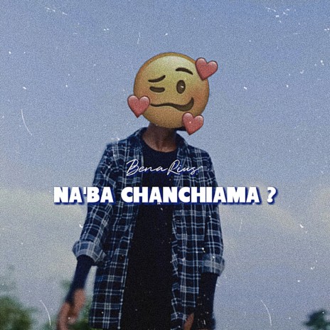 Na'ba Chanchiama ? | Boomplay Music