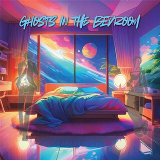 Ghosts in the Bedroom lyrics | Boomplay Music