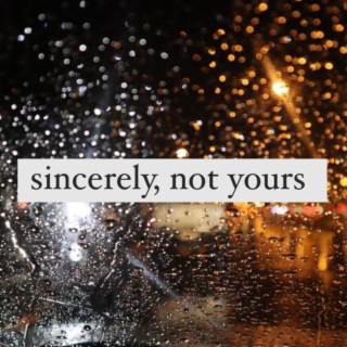 sincerely, not yours