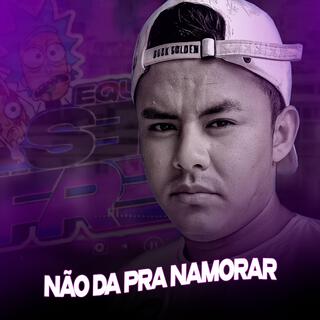 Não Da Pra Namorar (Sem Freio)