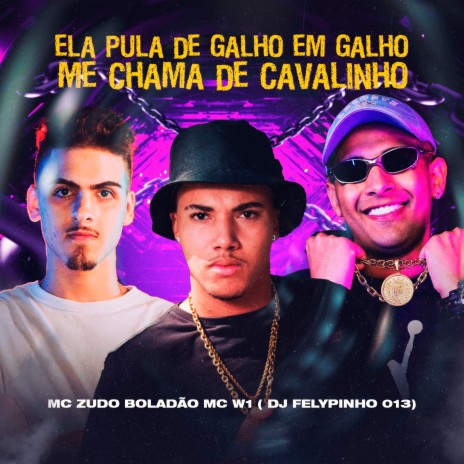 Ela Pula de Galho em Galho - Me Chama de Cavalinho ft. MC W1 & DJ Felypinho 013 | Boomplay Music