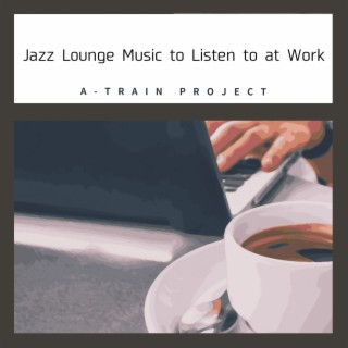 Jazz Lounge Music to Listen to at Work