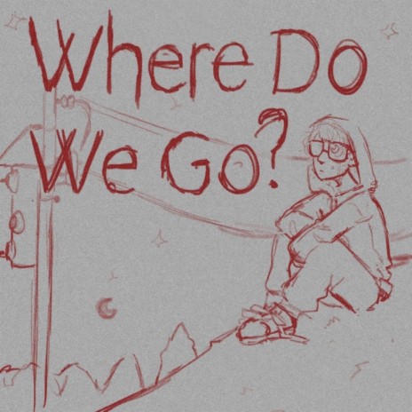 Where Do We Go | Boomplay Music