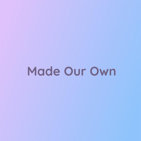 Made Our Own | Boomplay Music