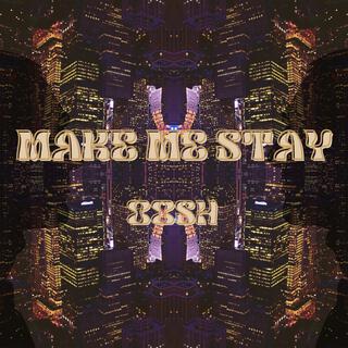 MAKE ME STAY