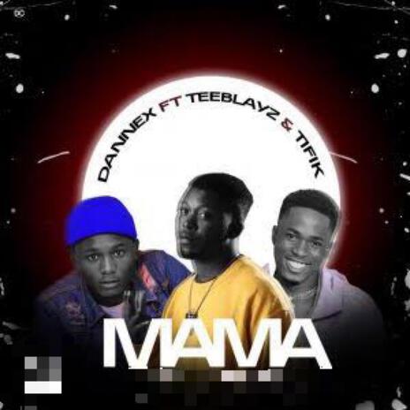 Mama ft. Teeblayz & Tifik | Boomplay Music