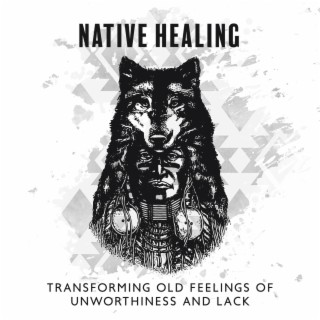 Spirit Revelation: Native American Shaman Meditation to Transforming Old Feelings of Unworthiness and Lack, Deep Healing Music