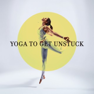 Yoga to Get Unstuck: Meditation Music to Balance Energy, Find Stability and Peace