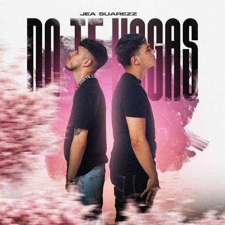 NO TE HAGAS ft. SUAREZZ | Boomplay Music