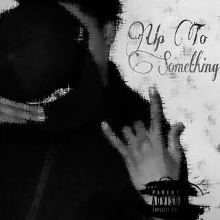 UP TO SOMETHING lyrics | Boomplay Music