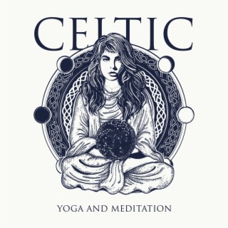 Celtic Yoga and Meditation: Epic Celtic Music for Deep Relaxation, Peace, Inner Serenity