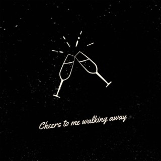 Cheers to Me Walking Away lyrics | Boomplay Music
