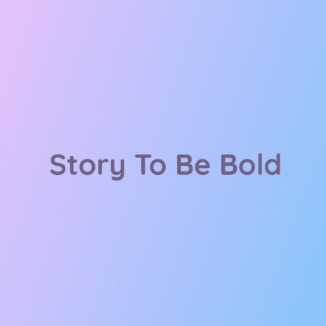 Story To Be Bold | Boomplay Music