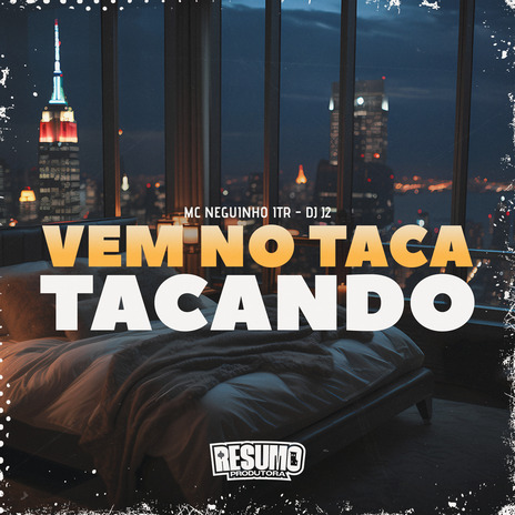 Vem no Taca Tacando ft. MC NEGUINHO DO ITR & Resumo Produtora | Boomplay Music