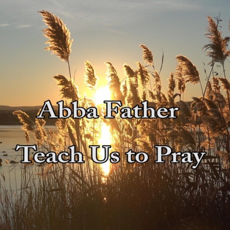 Abba Father, Teach Us to Pray | Boomplay Music