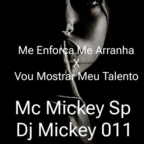 Me Enforca Me Arranha X Vou Mostrar Meu Talento ft. Dj Mickey 011 | Boomplay Music