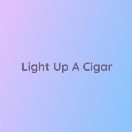 Light Up A Cigar | Boomplay Music